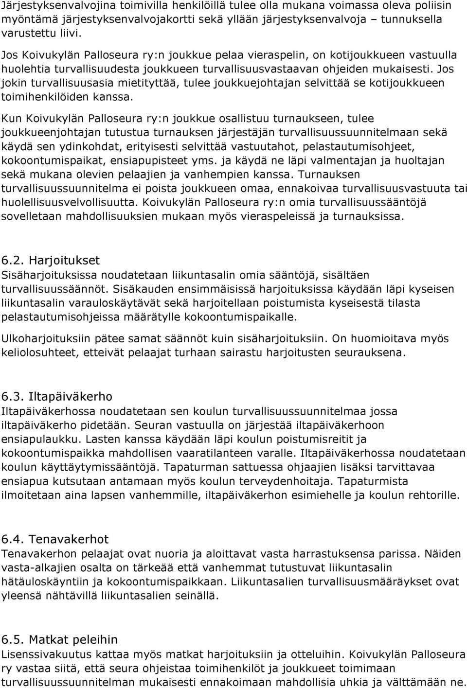 Jos jokin turvallisuusasia mietityttää, tulee joukkuejohtajan selvittää se kotijoukkueen toimihenkilöiden kanssa.