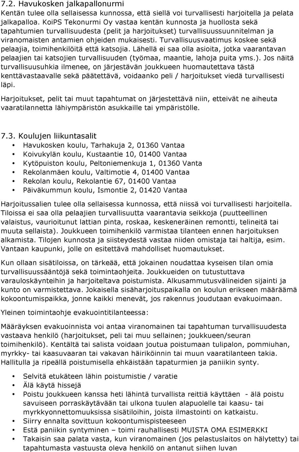 Turvallisuusvaatimus koskee sekä pelaajia, toimihenkilöitä että katsojia. Lähellä ei saa olla asioita, jotka vaarantavan pelaajien tai katsojien turvallisuuden (työmaa, maantie, lahoja puita yms.).