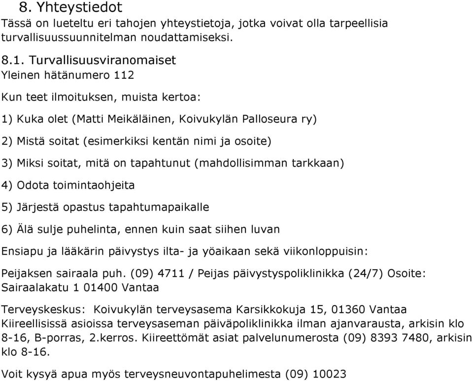 Miksi soitat, mitä on tapahtunut (mahdollisimman tarkkaan) 4) Odota toimintaohjeita 5) Järjestä opastus tapahtumapaikalle 6) Älä sulje puhelinta, ennen kuin saat siihen luvan Ensiapu ja lääkärin