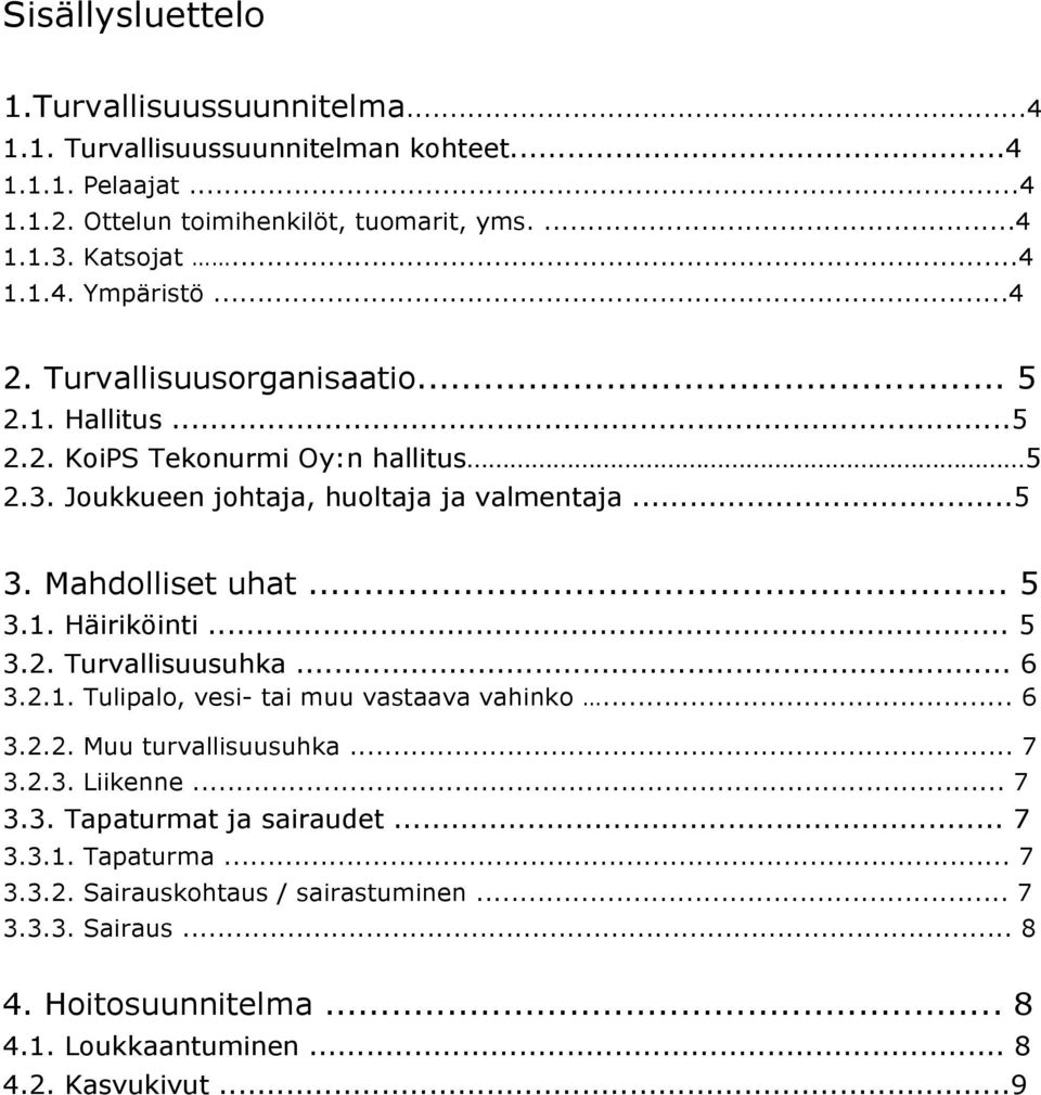 Mahdolliset uhat... 5 3.1. Häiriköinti... 5 3.2. Turvallisuusuhka... 6 3.2.1. Tulipalo, vesi- tai muu vastaava vahinko... 6 3.2.2. Muu turvallisuusuhka... 7 3.2.3. Liikenne.