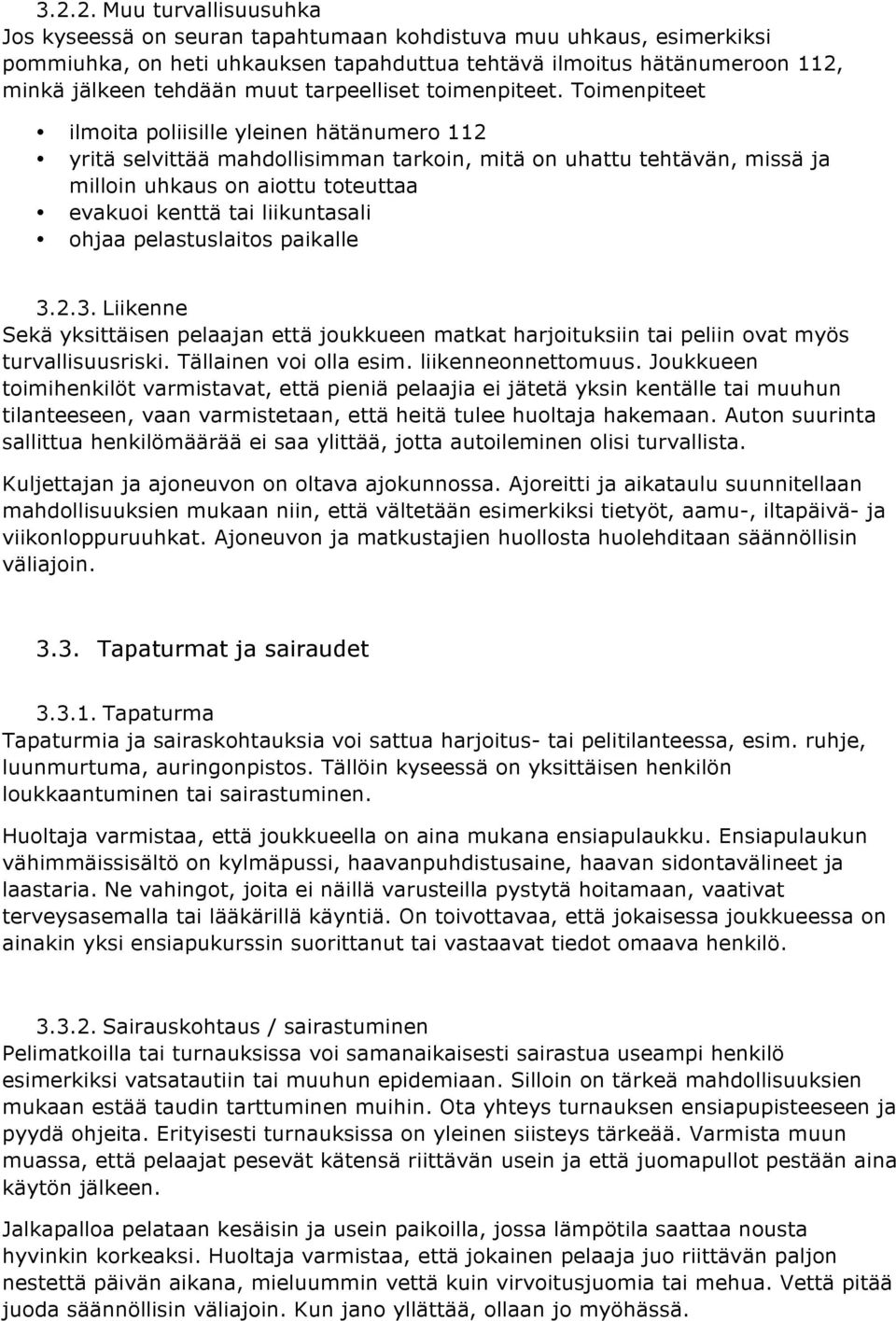 Toimenpiteet ilmoita poliisille yleinen hätänumero 112 yritä selvittää mahdollisimman tarkoin, mitä on uhattu tehtävän, missä ja milloin uhkaus on aiottu toteuttaa evakuoi kenttä tai liikuntasali