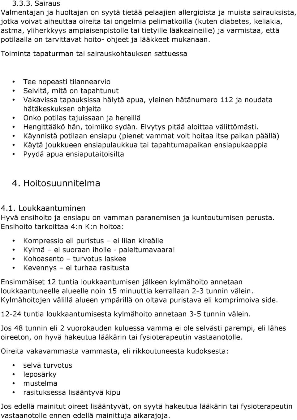 Toiminta tapaturman tai sairauskohtauksen sattuessa Tee nopeasti tilannearvio Selvitä, mitä on tapahtunut Vakavissa tapauksissa hälytä apua, yleinen hätänumero 112 ja noudata hätäkeskuksen ohjeita