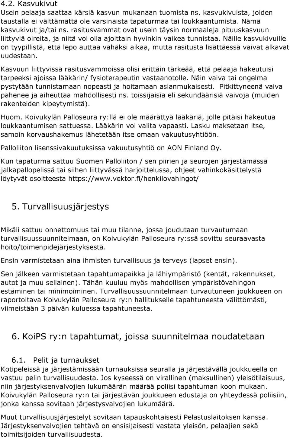 Näille kasvukivuille on tyypillistä, että lepo auttaa vähäksi aikaa, mutta rasitusta lisättäessä vaivat alkavat uudestaan.