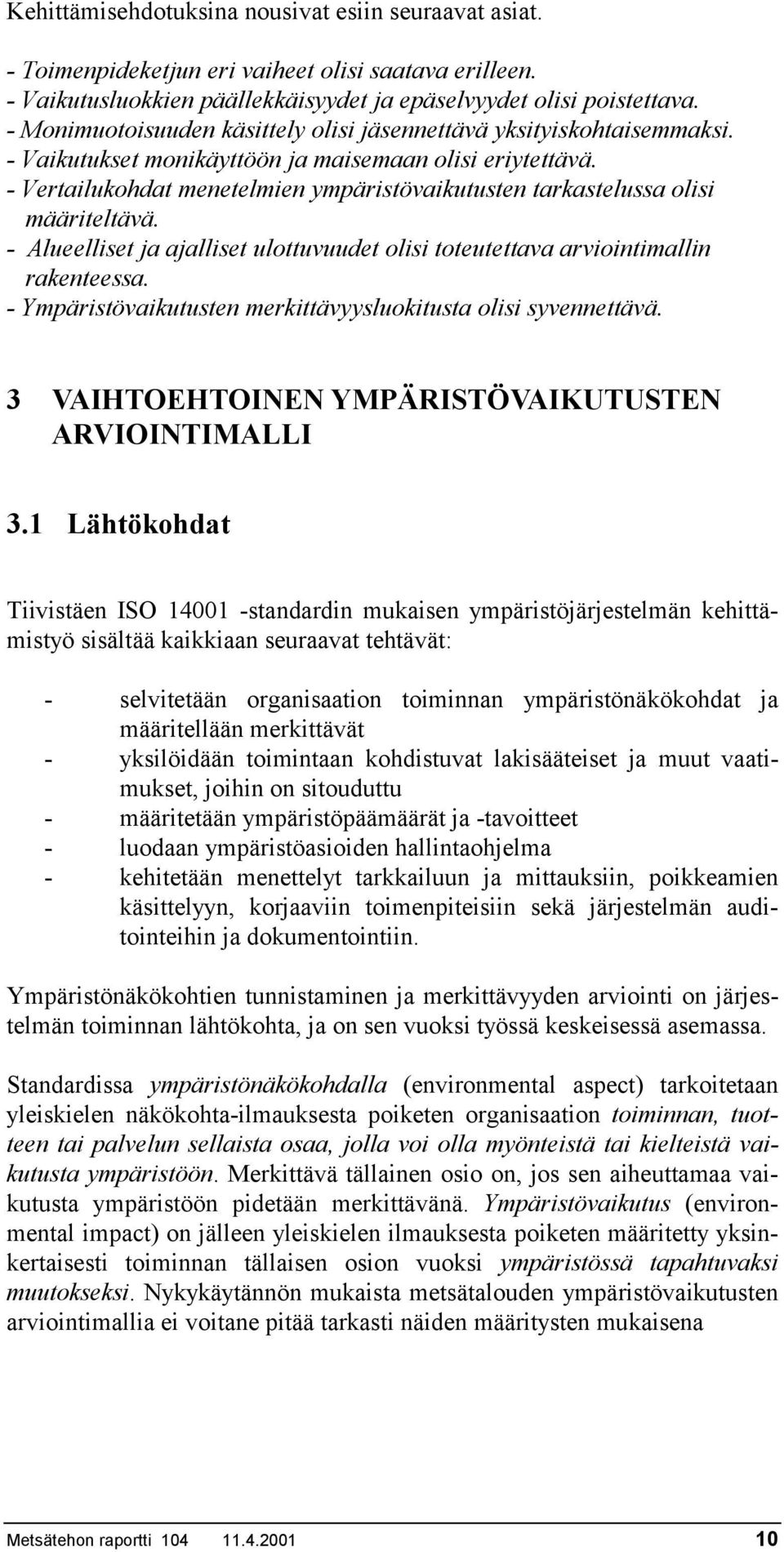 - Vertailukohdat menetelmien ympäristövaikutusten tarkastelussa olisi määriteltävä. - Alueelliset ja ajalliset ulottuvuudet olisi toteutettava arviointimallin rakenteessa.