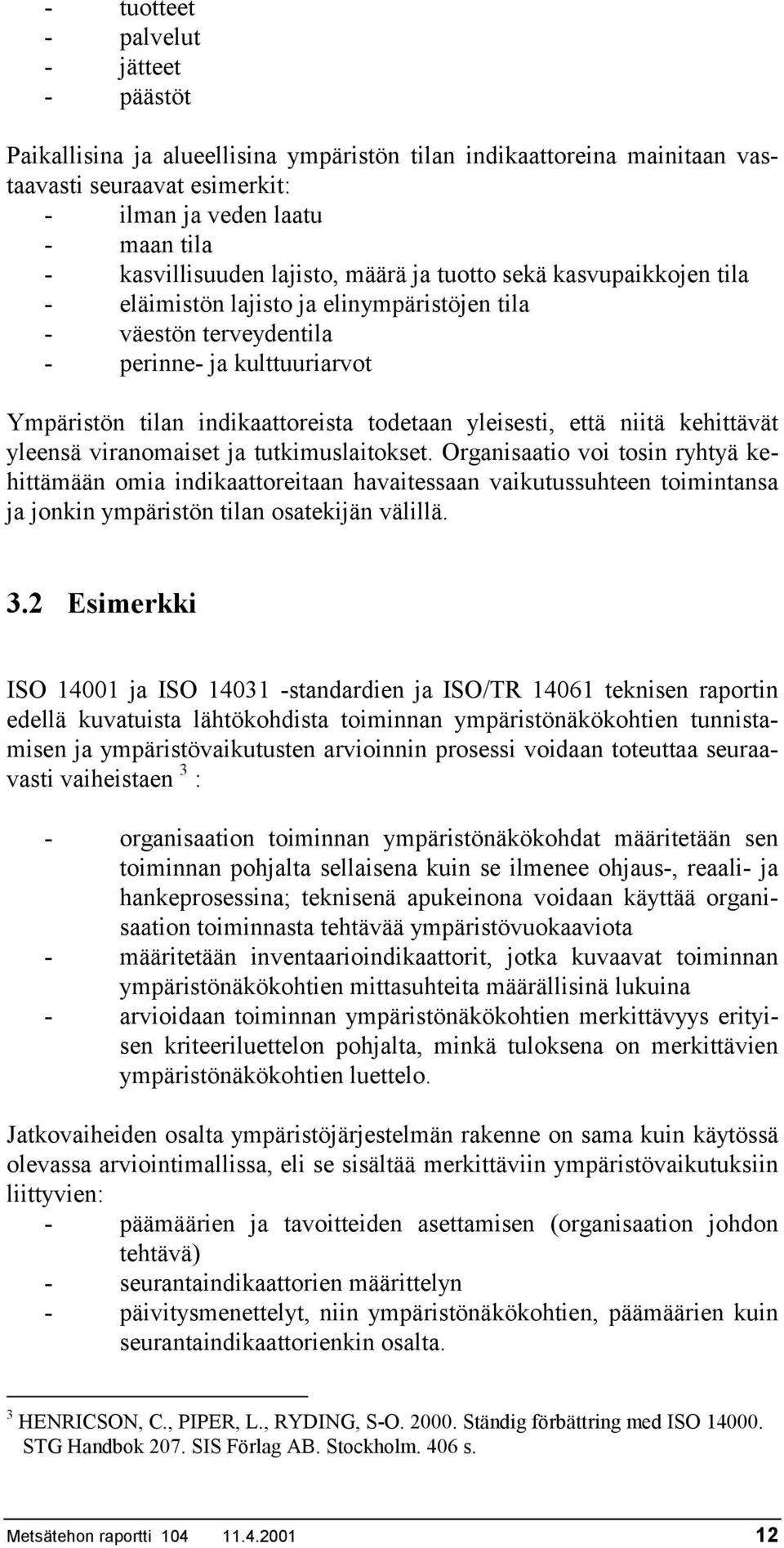 yleisesti, että niitä kehittävät yleensä viranomaiset ja tutkimuslaitokset.