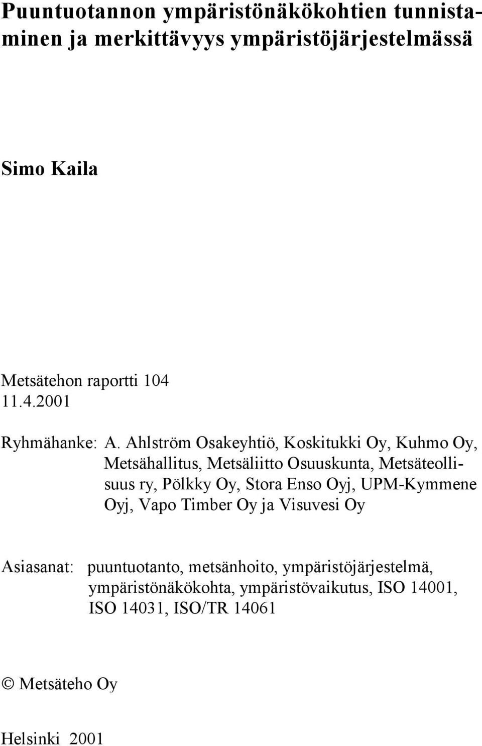 Ahlström Osakeyhtiö, Koskitukki Oy, Kuhmo Oy, Metsähallitus, Metsäliitto Osuuskunta, Metsäteollisuus ry, Pölkky Oy, Stora