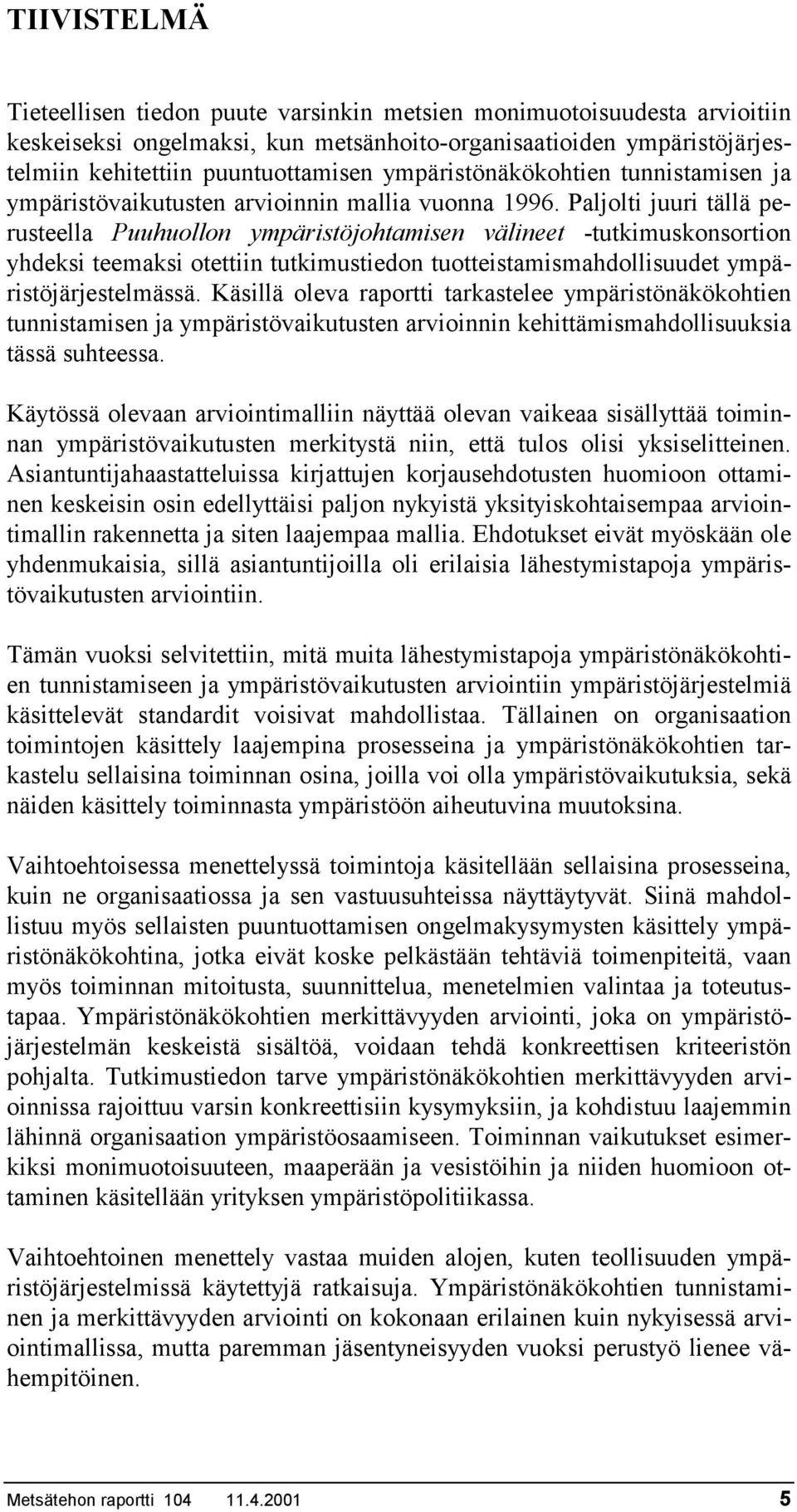 Paljolti juuri tällä perusteella Puuhuollon ympäristöjohtamisen välineet -tutkimuskonsortion yhdeksi teemaksi otettiin tutkimustiedon tuotteistamismahdollisuudet ympäristöjärjestelmässä.