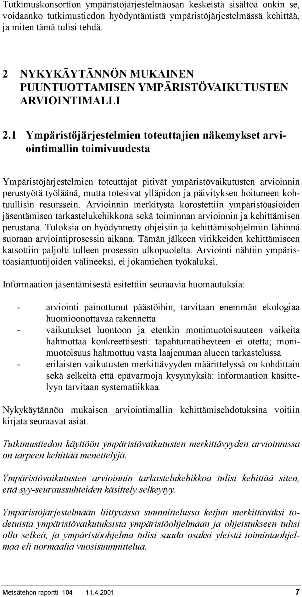 1 Ympäristöjärjestelmien toteuttajien näkemykset arviointimallin toimivuudesta Ympäristöjärjestelmien toteuttajat pitivät ympäristövaikutusten arvioinnin perustyötä työläänä, mutta totesivat