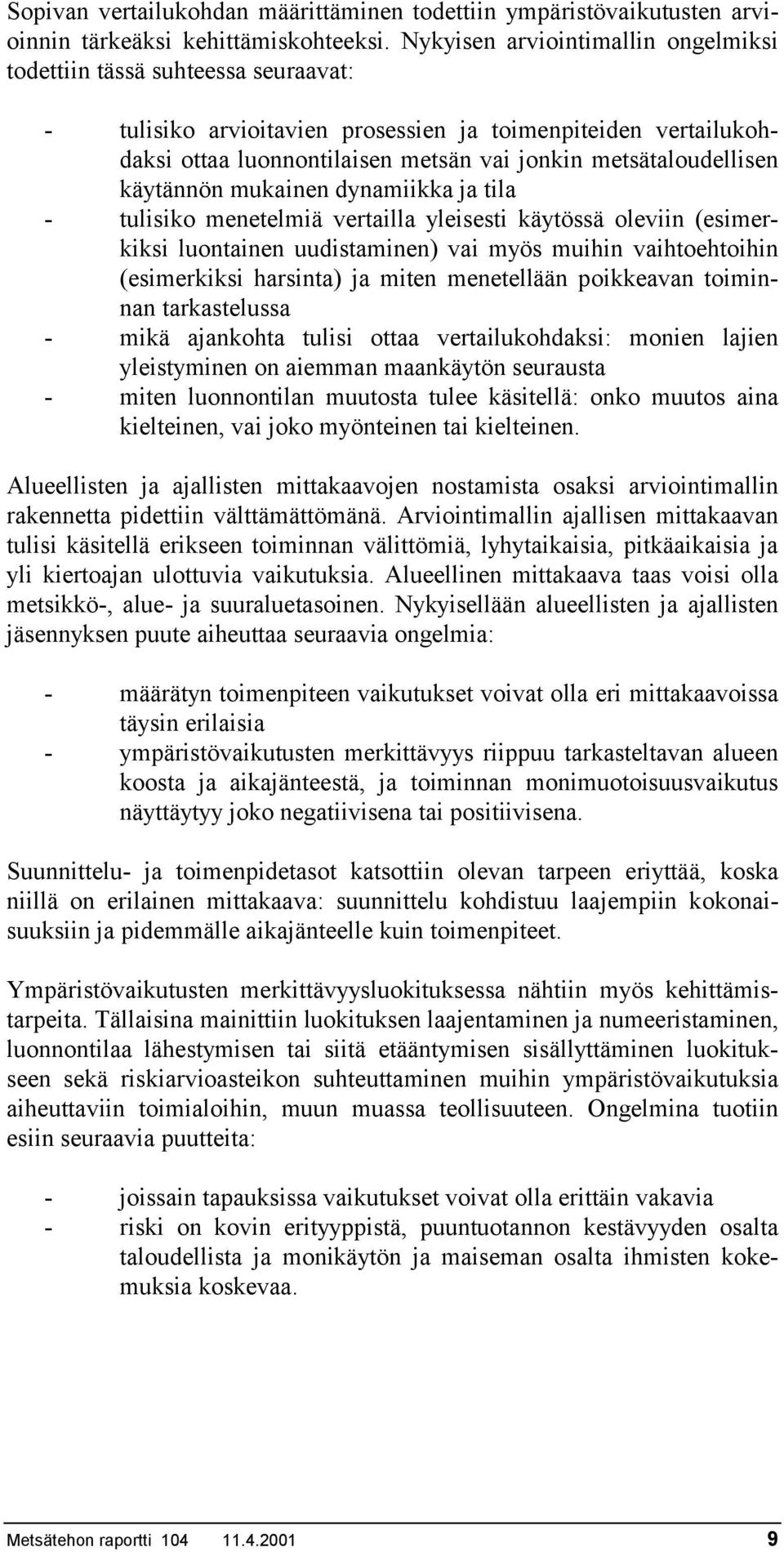 metsätaloudellisen käytännön mukainen dynamiikka ja tila - tulisiko menetelmiä vertailla yleisesti käytössä oleviin (esimerkiksi luontainen uudistaminen) vai myös muihin vaihtoehtoihin (esimerkiksi