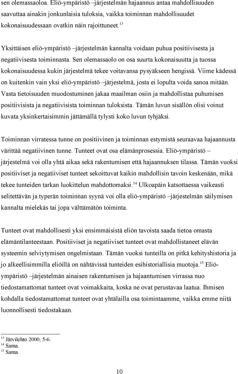 Sen olemassaolo on osa suurta kokonaisuutta ja tuossa kokonaisuudessa kukin järjestelmä tekee voitavansa pysyäkseen hengissä.