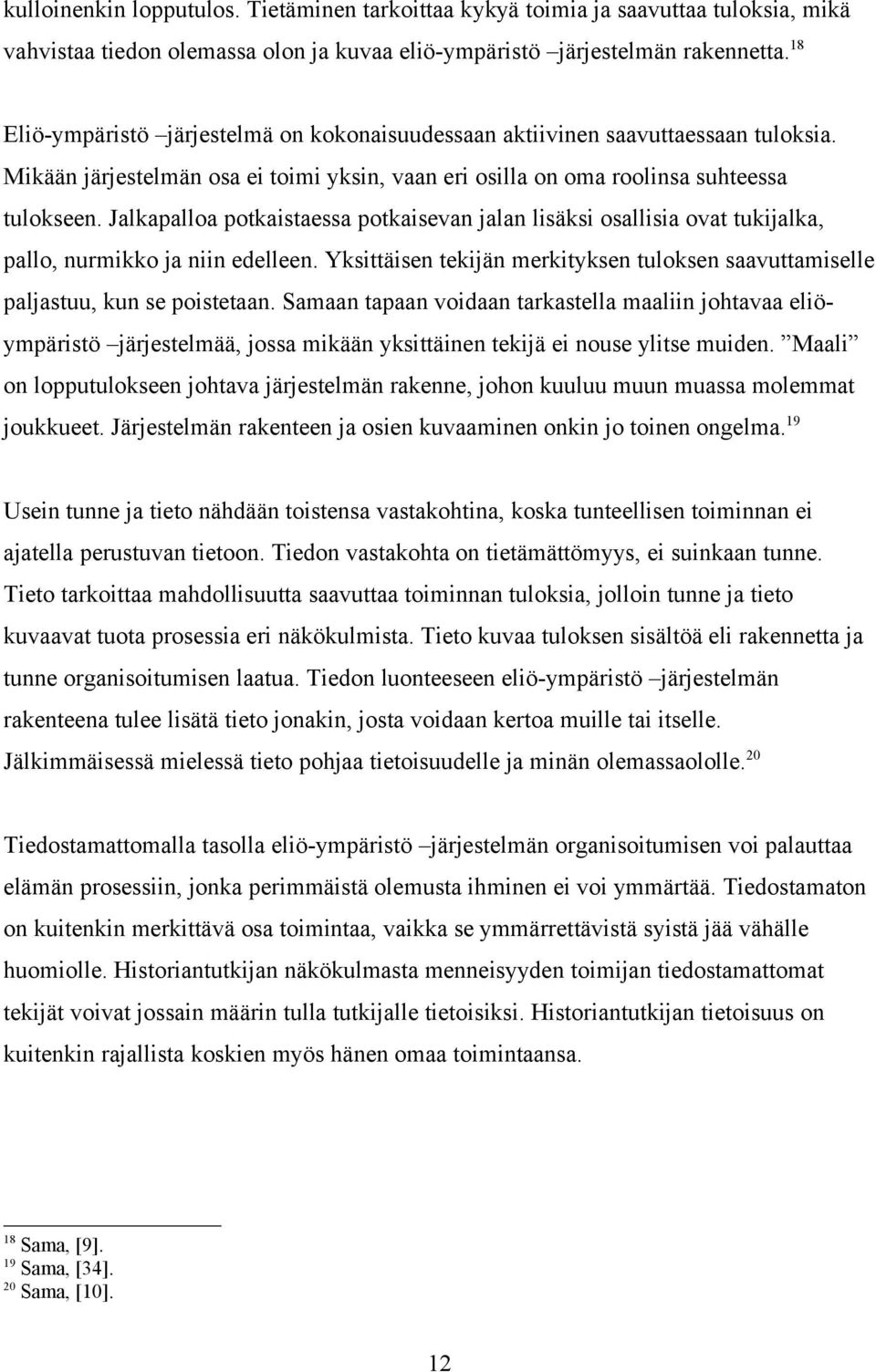 Jalkapalloa potkaistaessa potkaisevan jalan lisäksi osallisia ovat tukijalka, pallo, nurmikko ja niin edelleen. Yksittäisen tekijän merkityksen tuloksen saavuttamiselle paljastuu, kun se poistetaan.