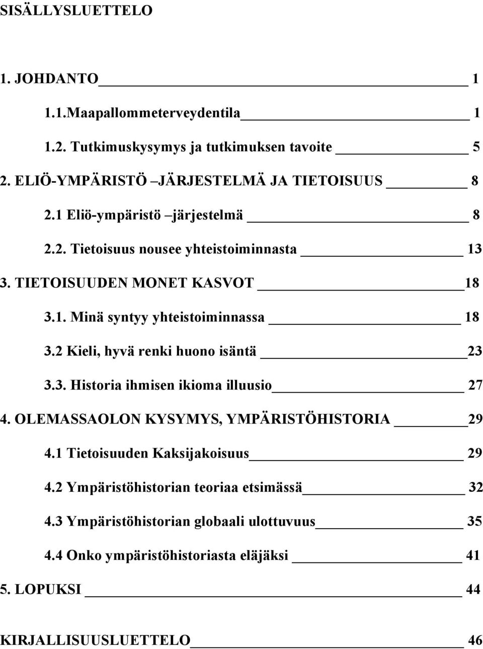 2 Kieli, hyvä renki huono isäntä 23 3.3. Historia ihmisen ikioma illuusio 27 4. OLEMASSAOLON KYSYMYS, YMPÄRISTÖHISTORIA 29 4.