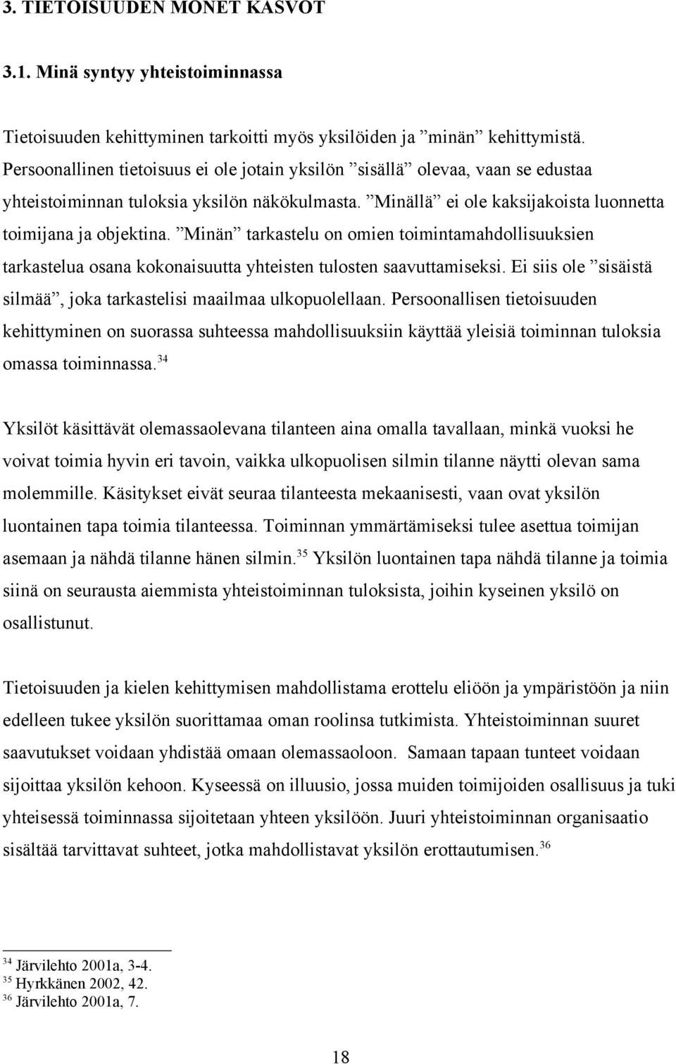 Minän tarkastelu on omien toimintamahdollisuuksien tarkastelua osana kokonaisuutta yhteisten tulosten saavuttamiseksi. Ei siis ole sisäistä silmää, joka tarkastelisi maailmaa ulkopuolellaan.