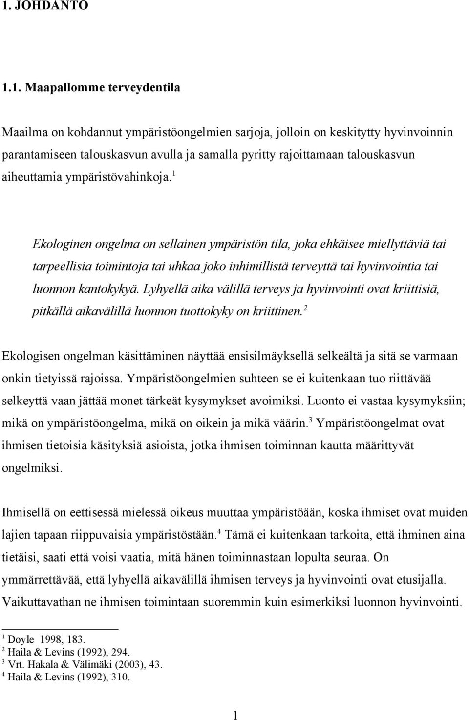 1 Ekologinen ongelma on sellainen ympäristön tila, joka ehkäisee miellyttäviä tai tarpeellisia toimintoja tai uhkaa joko inhimillistä terveyttä tai hyvinvointia tai luonnon kantokykyä.