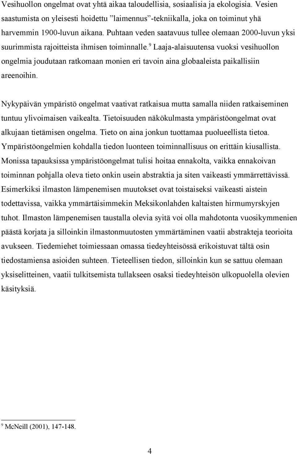 9 Laaja-alaisuutensa vuoksi vesihuollon ongelmia joudutaan ratkomaan monien eri tavoin aina globaaleista paikallisiin areenoihin.