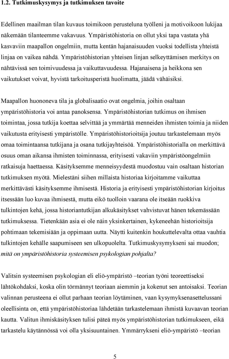 Ympäristöhistorian yhteisen linjan selkeyttämisen merkitys on nähtävissä sen toimivuudessa ja vaikuttavuudessa.