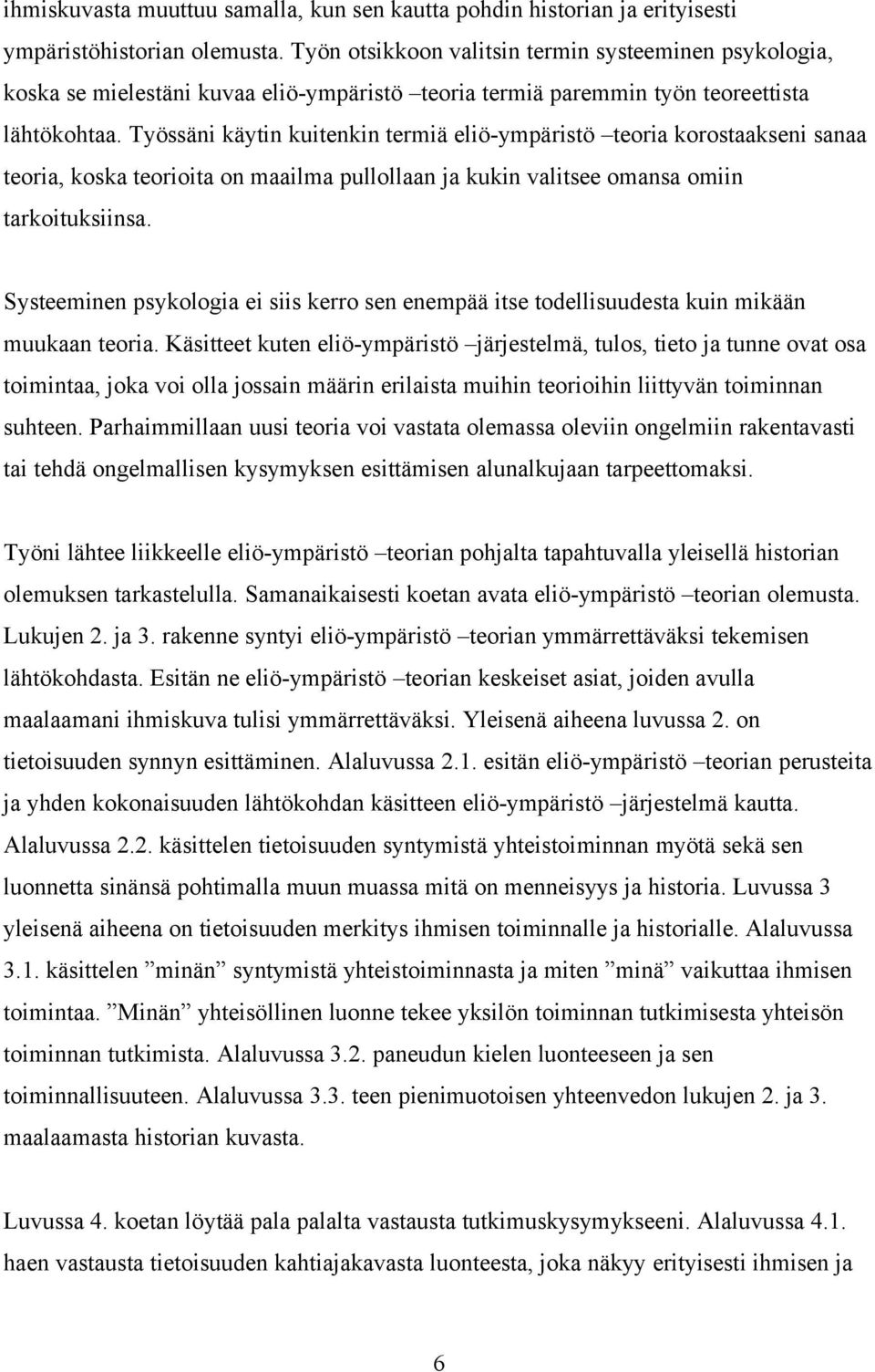 Työssäni käytin kuitenkin termiä eliö-ympäristö teoria korostaakseni sanaa teoria, koska teorioita on maailma pullollaan ja kukin valitsee omansa omiin tarkoituksiinsa.