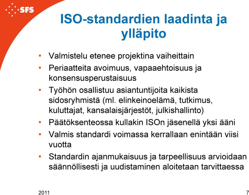 elinkeinoelämä, tutkimus, kuluttajat, kansalaisjärjestöt, julkishallinto) Päätöksenteossa kullakin ISOn jäsenellä yksi ääni