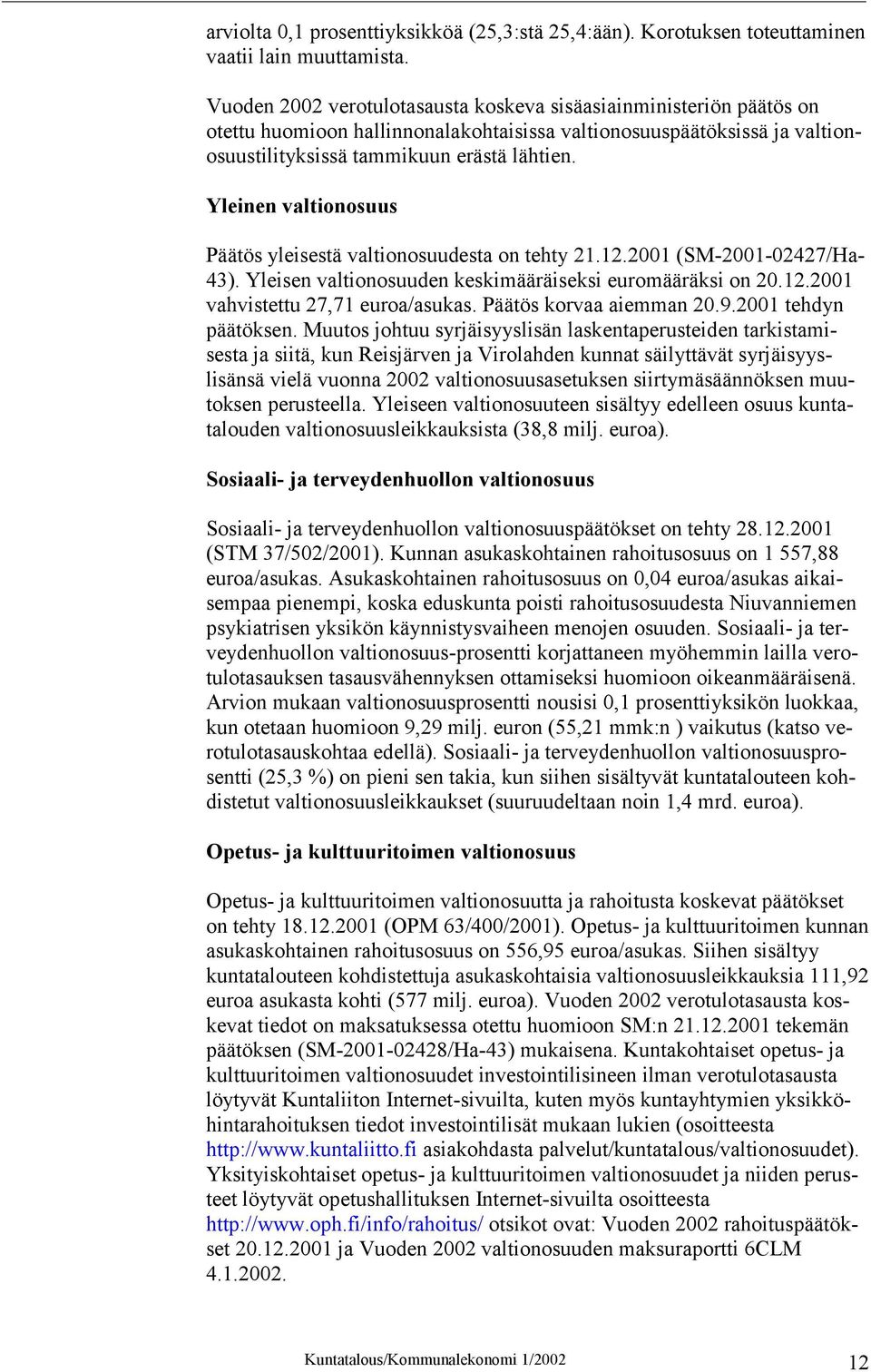 Yleinen valtionosuus Päätös yleisestä valtionosuudesta on tehty 21.12.2001 (SM-2001-02427/Ha- 43). Yleisen valtionosuuden keskimääräiseksi euromääräksi on 20.12.2001 vahvistettu 27,71 euroa/asukas.