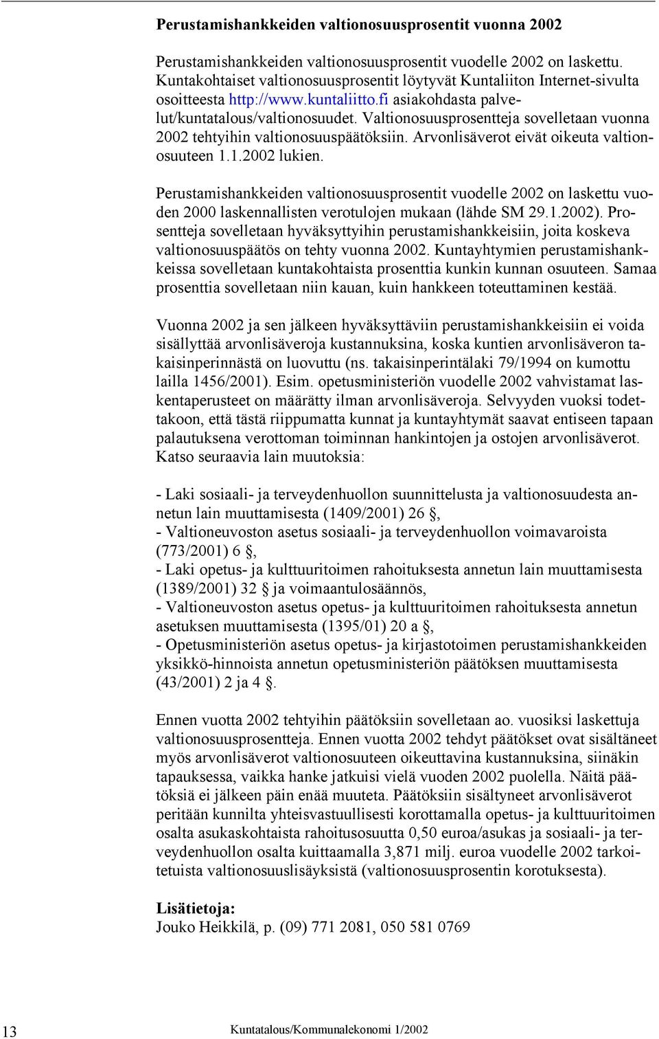 Valtionosuusprosentteja sovelletaan vuonna 2002 tehtyihin valtionosuuspäätöksiin. Arvonlisäverot eivät oikeuta valtionosuuteen 1.1.2002 lukien.