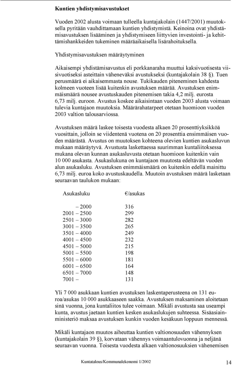 Yhdistymisavustuksen määräytyminen Aikaisempi yhdistämisavustus eli porkkanaraha muuttui kaksivuotisesta viisivuotiseksi asteittain väheneväksi avustukseksi (kuntajakolain 38 ).