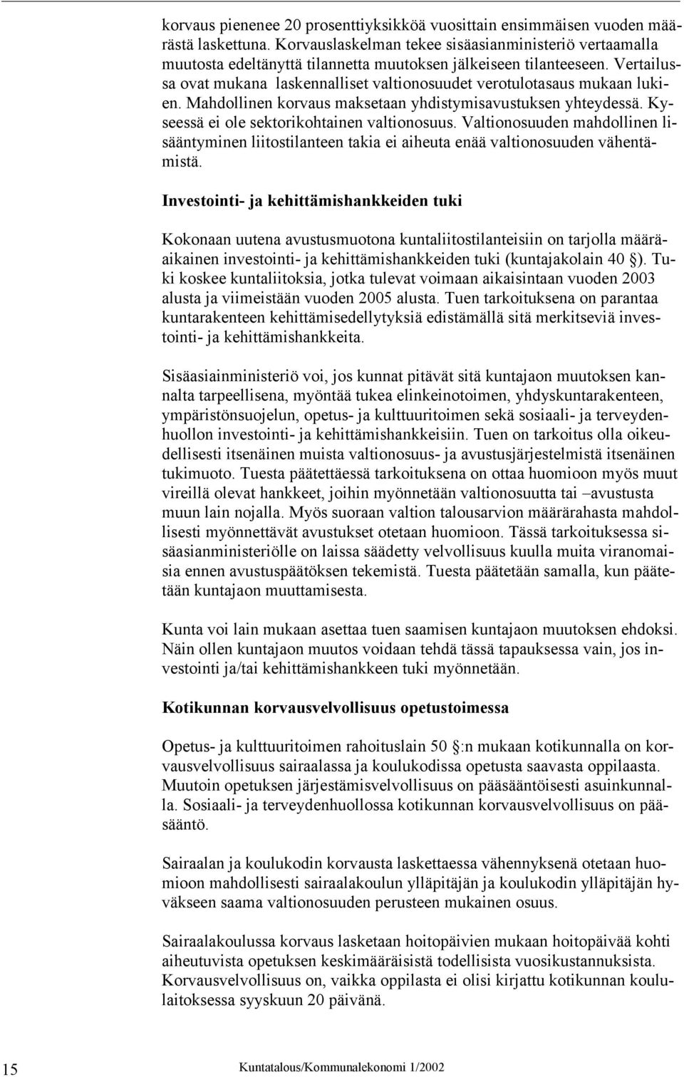 Vertailussa ovat mukana laskennalliset valtionosuudet verotulotasaus mukaan lukien. Mahdollinen korvaus maksetaan yhdistymisavustuksen yhteydessä. Kyseessä ei ole sektorikohtainen valtionosuus.