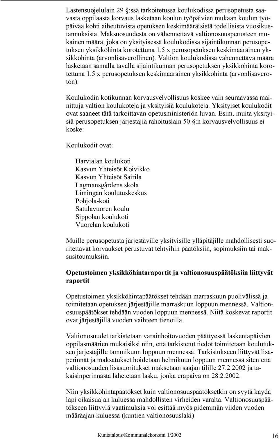 Maksuosuudesta on vähennettävä valtionosuusperusteen mukainen määrä, joka on yksityisessä koulukodissa sijaintikunnan perusopetuksen yksikköhinta korotettuna 1,5 x perusopetuksen keskimääräinen