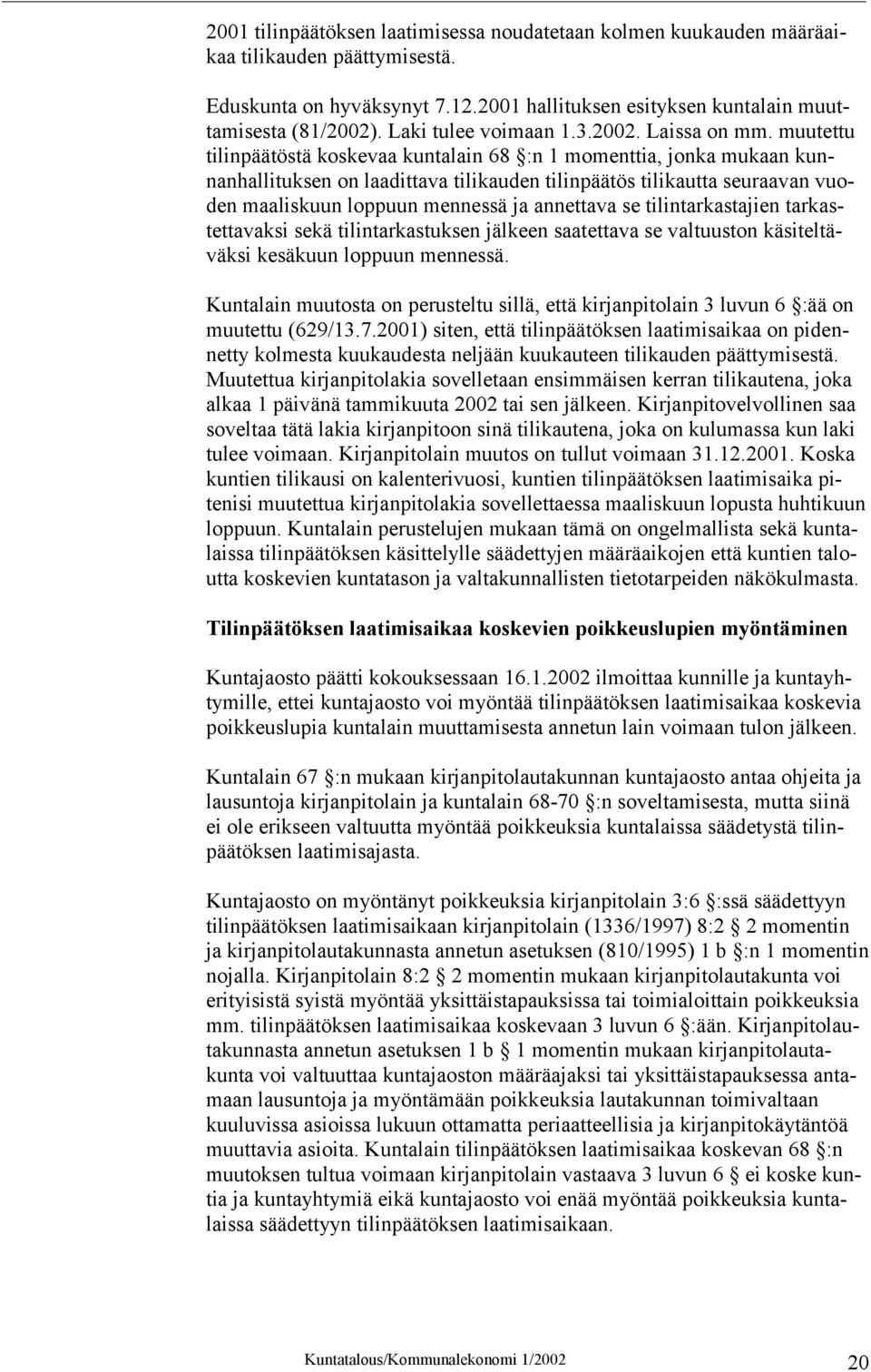 muutettu tilinpäätöstä koskevaa kuntalain 68 :n 1 momenttia, jonka mukaan kunnanhallituksen on laadittava tilikauden tilinpäätös tilikautta seuraavan vuoden maaliskuun loppuun mennessä ja annettava