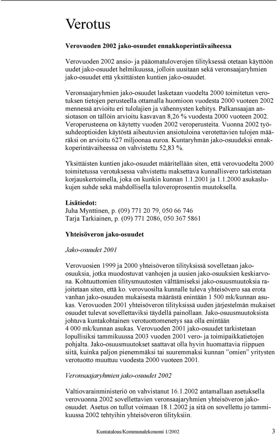 Veronsaajaryhmien jako-osuudet lasketaan vuodelta 2000 toimitetun verotuksen tietojen perusteella ottamalla huomioon vuodesta 2000 vuoteen 2002 mennessä arvioitu eri tulolajien ja vähennysten kehitys.