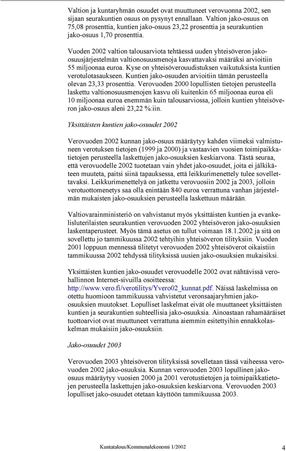 Vuoden 2002 valtion talousarviota tehtäessä uuden yhteisöveron jakoosuusjärjestelmän valtionosuusmenoja kasvattavaksi määräksi arvioitiin 55 miljoonaa euroa.