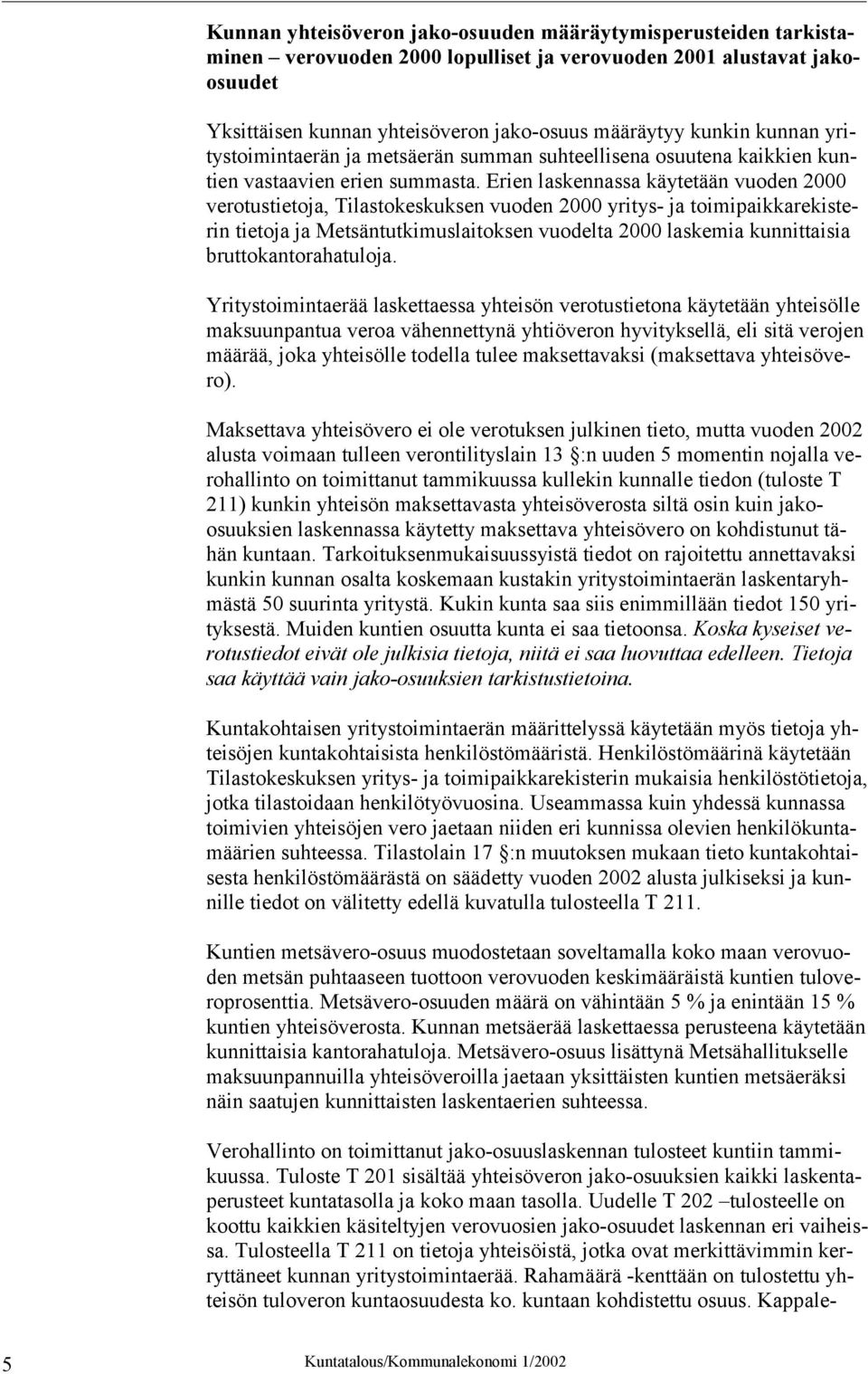 Erien laskennassa käytetään vuoden 2000 verotustietoja, Tilastokeskuksen vuoden 2000 yritys- ja toimipaikkarekisterin tietoja ja Metsäntutkimuslaitoksen vuodelta 2000 laskemia kunnittaisia