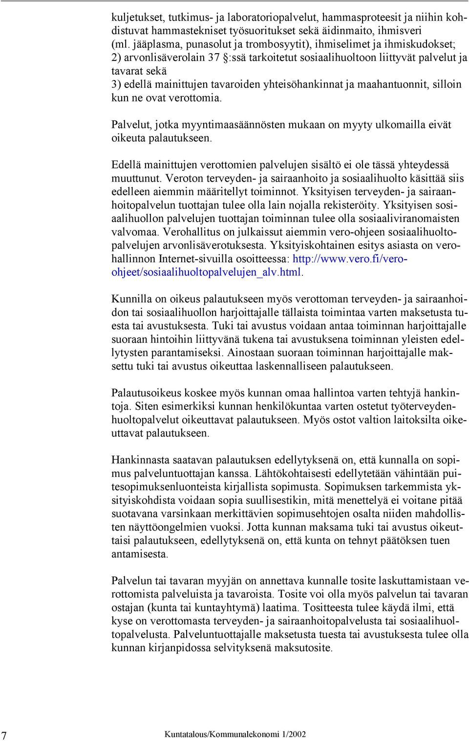yhteisöhankinnat ja maahantuonnit, silloin kun ne ovat verottomia. Palvelut, jotka myyntimaasäännösten mukaan on myyty ulkomailla eivät oikeuta palautukseen.