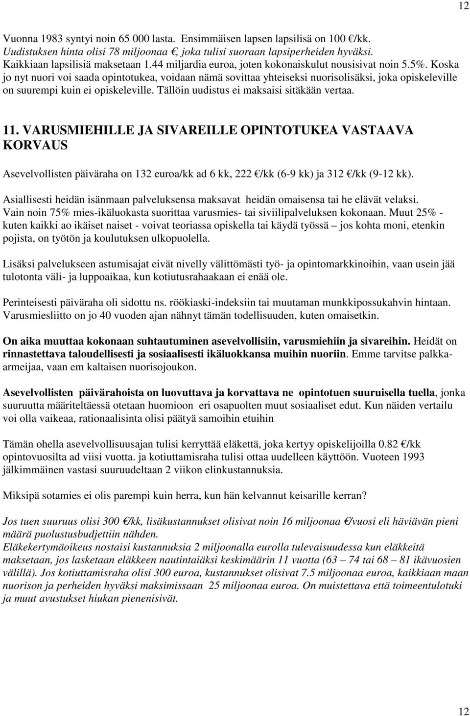 Koska jo nyt nuori voi saada opintotukea, voidaan nämä sovittaa yhteiseksi nuorisolisäksi, joka opiskeleville on suurempi kuin ei opiskeleville. Tällöin uudistus ei maksaisi sitäkään vertaa. 11.