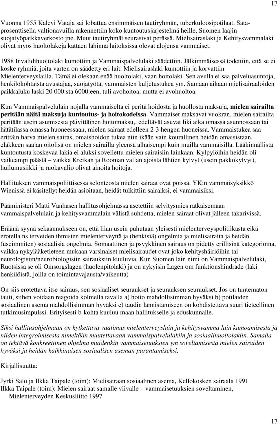 Mielisairaslaki ja Kehitysvammalaki olivat myös huoltolakeja kattaen lähinnä laitoksissa olevat alojensa vammaiset. 1988 Invalidihuoltolaki kumottiin ja Vammaispalvelulaki säädettiin.