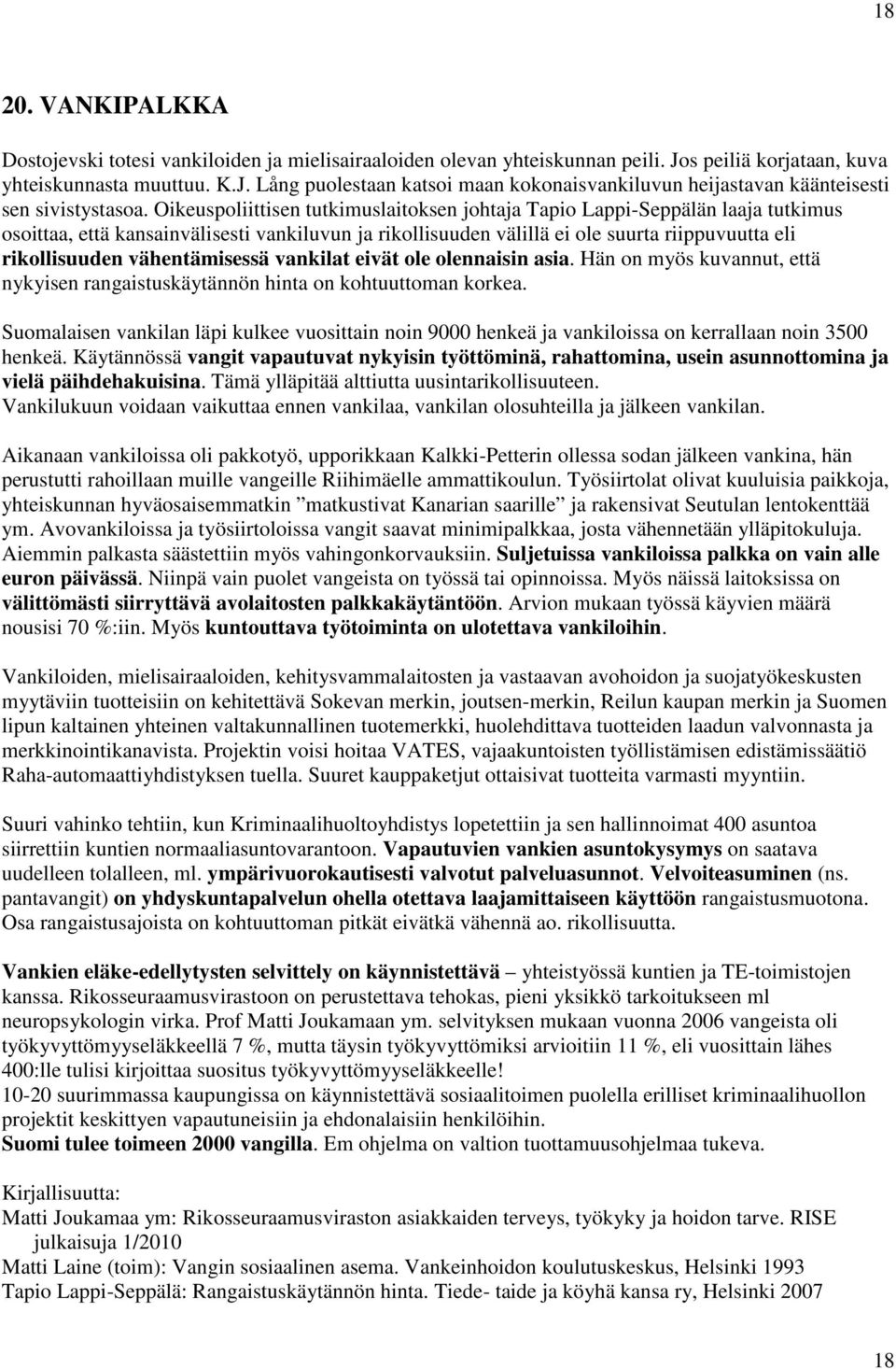 vähentämisessä vankilat eivät ole olennaisin asia. Hän on myös kuvannut, että nykyisen rangaistuskäytännön hinta on kohtuuttoman korkea.