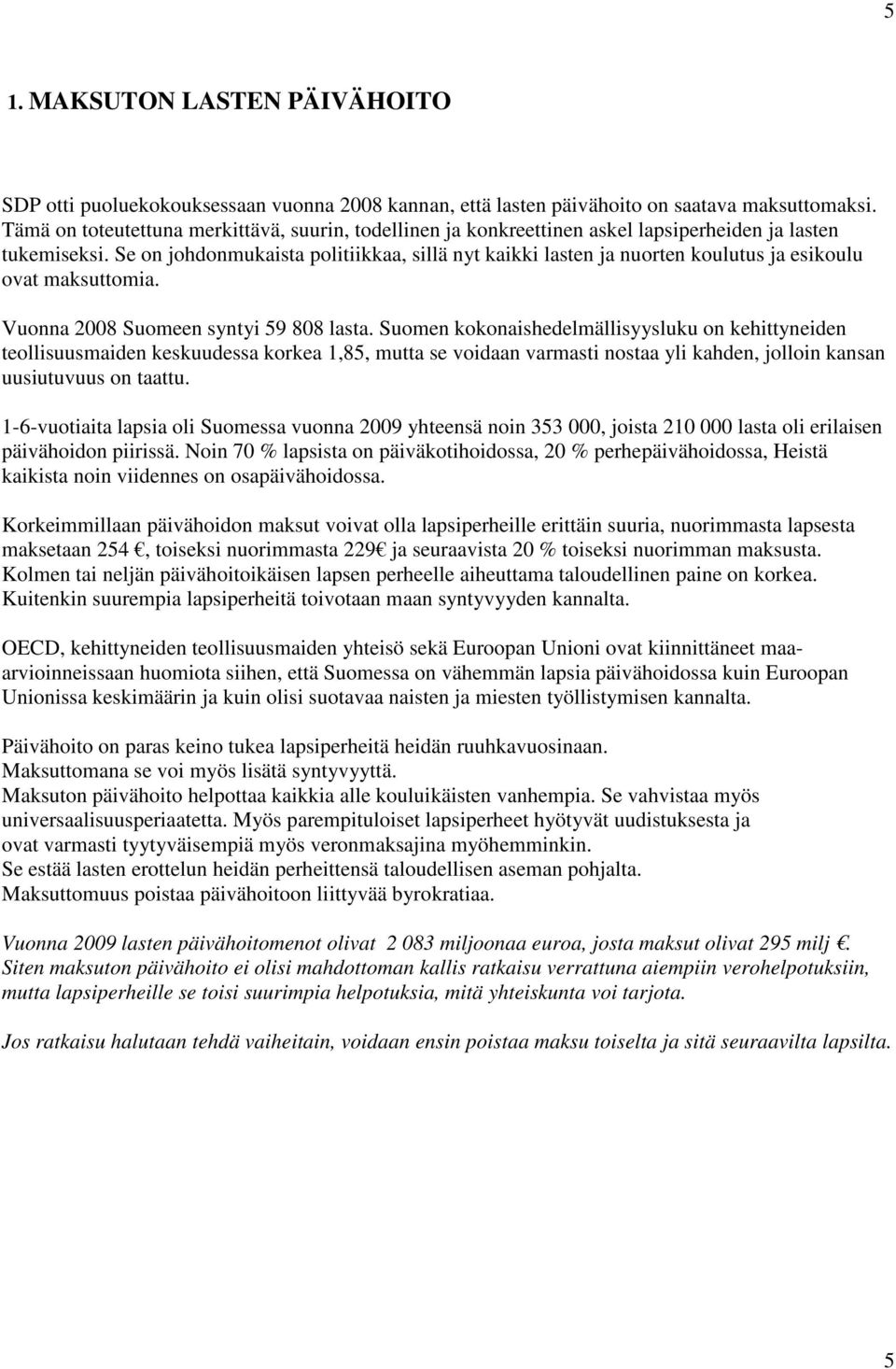 Se on johdonmukaista politiikkaa, sillä nyt kaikki lasten ja nuorten koulutus ja esikoulu ovat maksuttomia. Vuonna 2008 Suomeen syntyi 59 808 lasta.