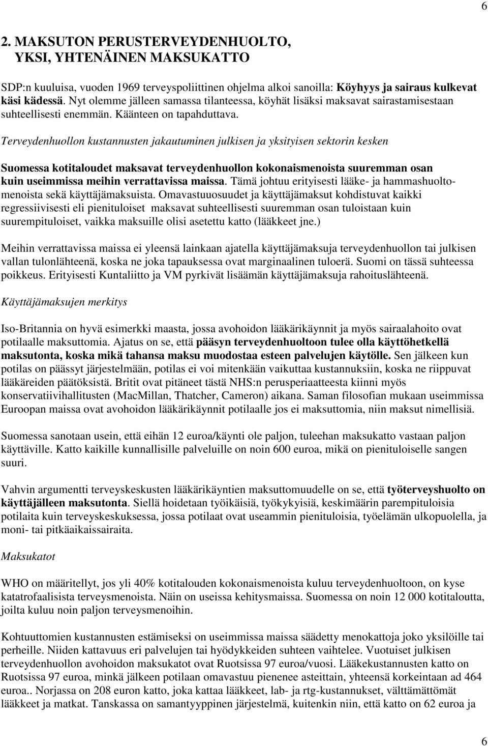 Terveydenhuollon kustannusten jakautuminen julkisen ja yksityisen sektorin kesken Suomessa kotitaloudet maksavat terveydenhuollon kokonaismenoista suuremman osan kuin useimmissa meihin verrattavissa