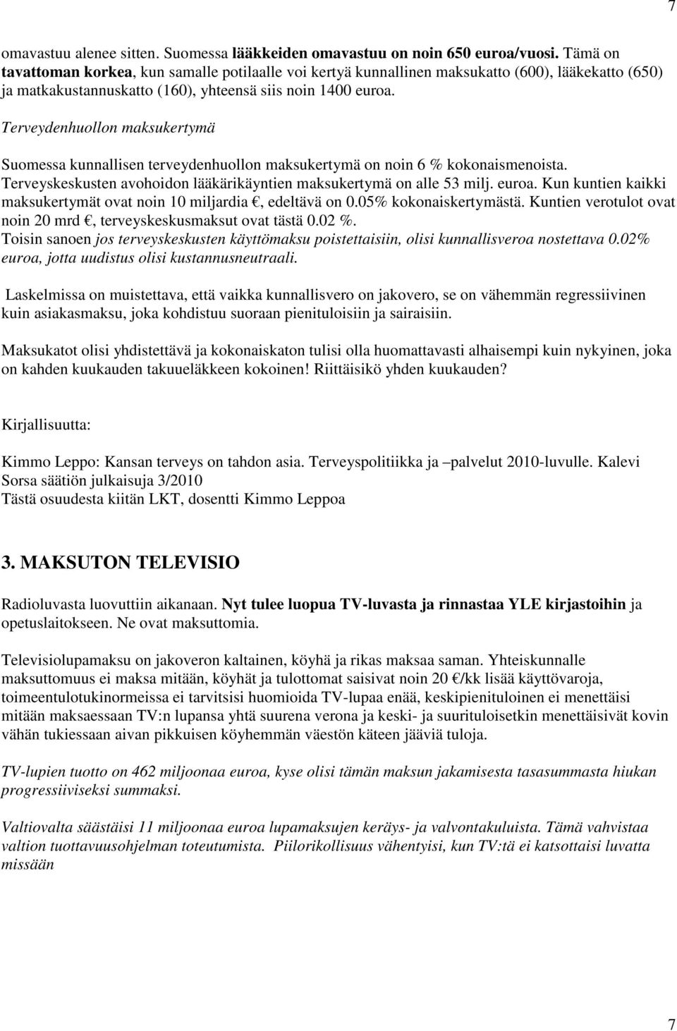 Terveydenhuollon maksukertymä Suomessa kunnallisen terveydenhuollon maksukertymä on noin 6 % kokonaismenoista. Terveyskeskusten avohoidon lääkärikäyntien maksukertymä on alle 53 milj. euroa.