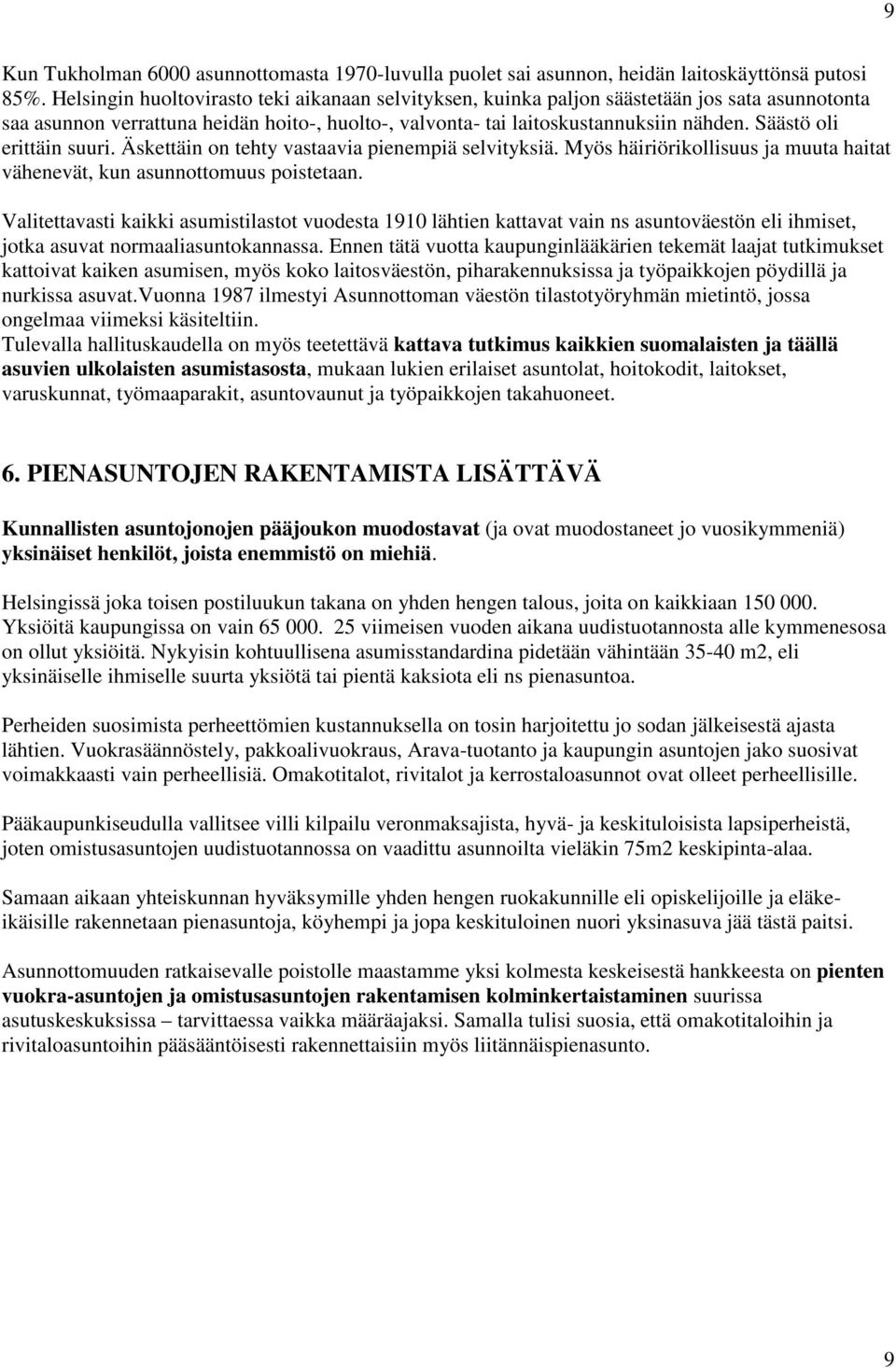 Säästö oli erittäin suuri. Äskettäin on tehty vastaavia pienempiä selvityksiä. Myös häiriörikollisuus ja muuta haitat vähenevät, kun asunnottomuus poistetaan.