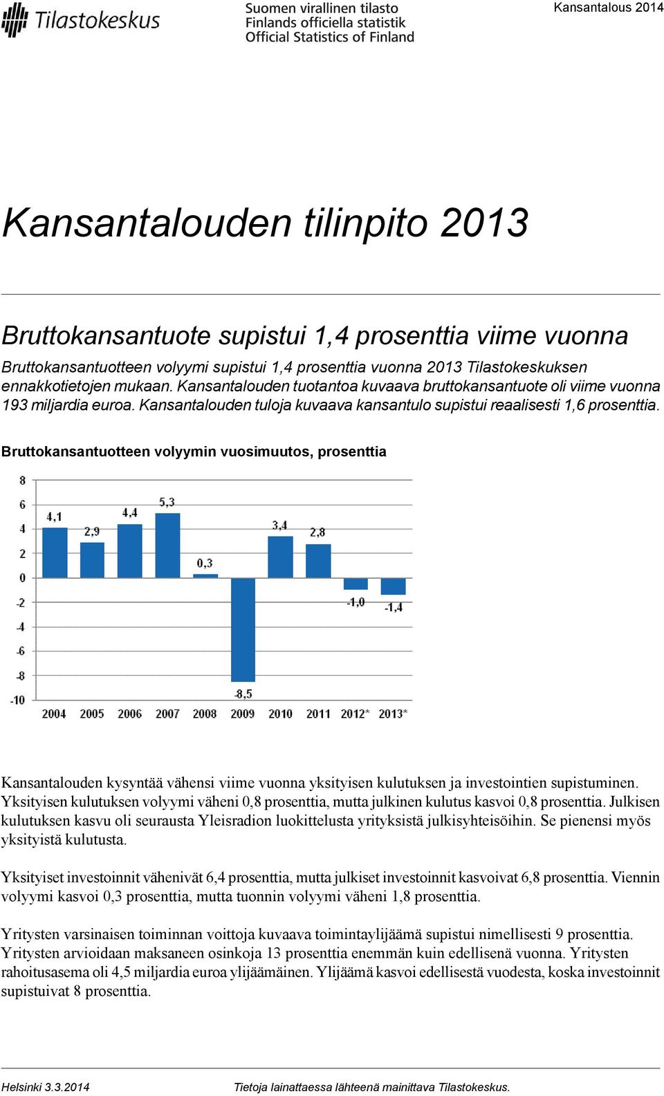 Bruttokansantuotteen volyymin vuosimuutos, prosenttia Kansantalouden kysyntää vähensi viime vuonna yksityisen kulutuksen ja investointien supistuminen.