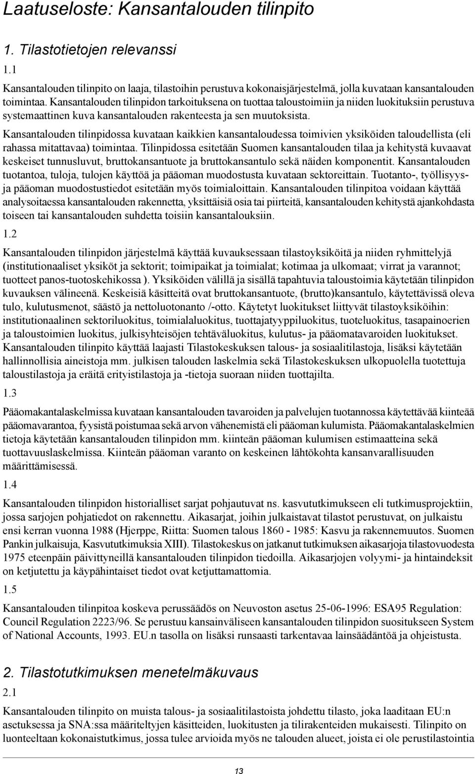 Kansantalouden tilinpidossa kuvataan kaikkien kansantaloudessa toimivien yksiköiden taloudellista (eli rahassa mitattavaa) toimintaa.