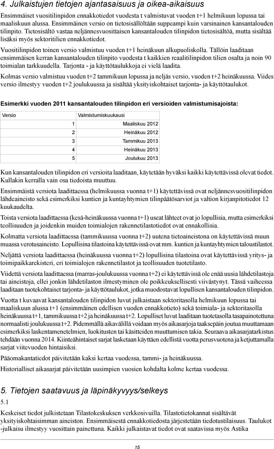 Tietosisältö vastaa neljännesvuosittaisen kansantalouden tilinpidon tietosisältöä, mutta sisältää lisäksi myös sektoritilien ennakkotiedot.