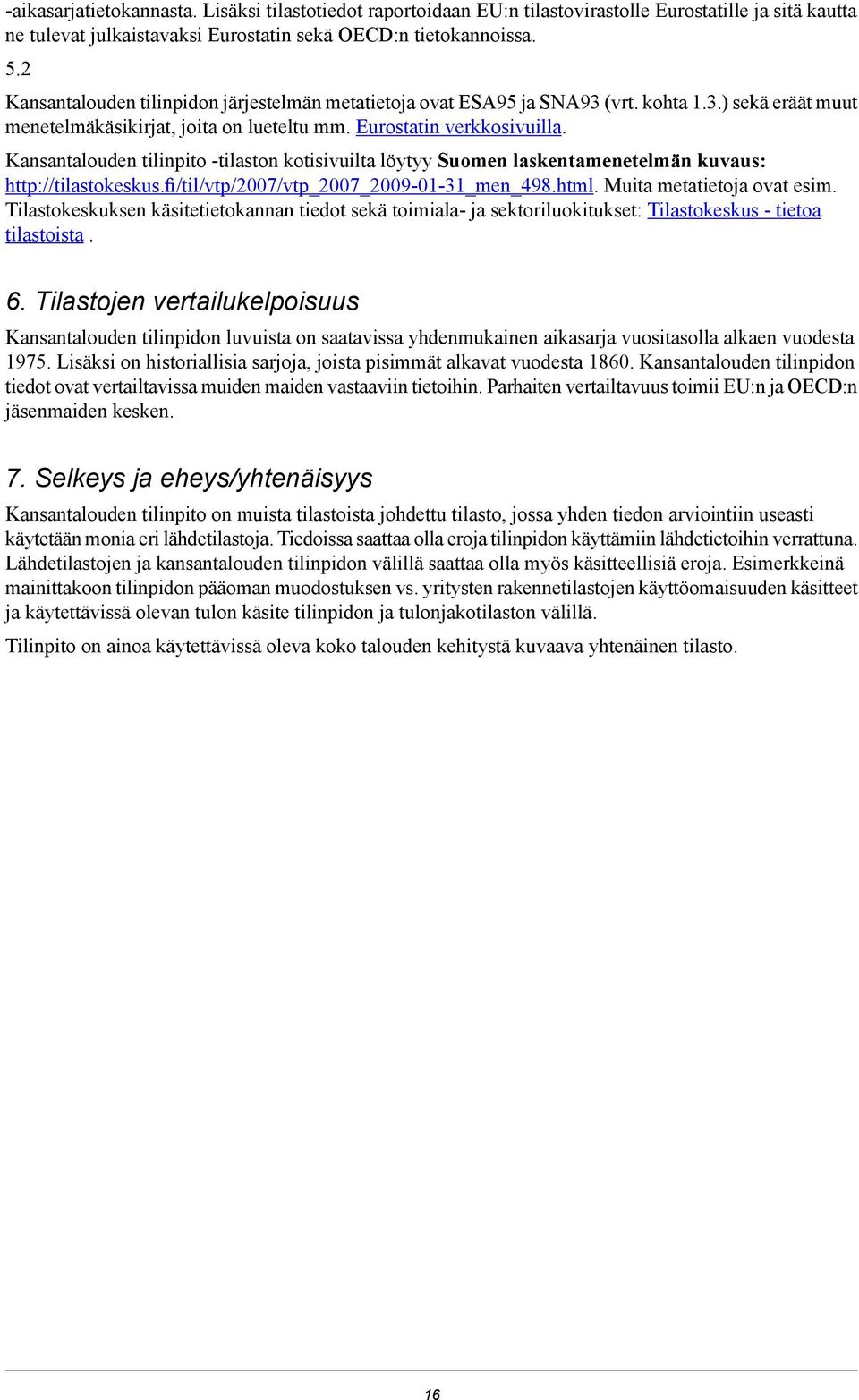 Kansantalouden tilinpito -tilaston kotisivuilta löytyy Suomen laskentamenetelmän kuvaus: http://tilastokeskus.fi/til/vtp/2007/vtp_2007_2009-01-31_men_498.html. Muita metatietoja ovat esim.