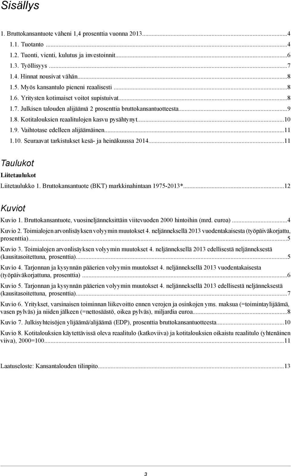 ..10 1.9. Vaihtotase edelleen alijäämäinen...11 1.10. Seuraavat tarkistukset kesä- ja heinäkuussa 2014...11 Taulukot Liitetaulukot Liitetaulukko 1. Bruttokansantuote (BKT) markkinahintaan 1975-2013*.