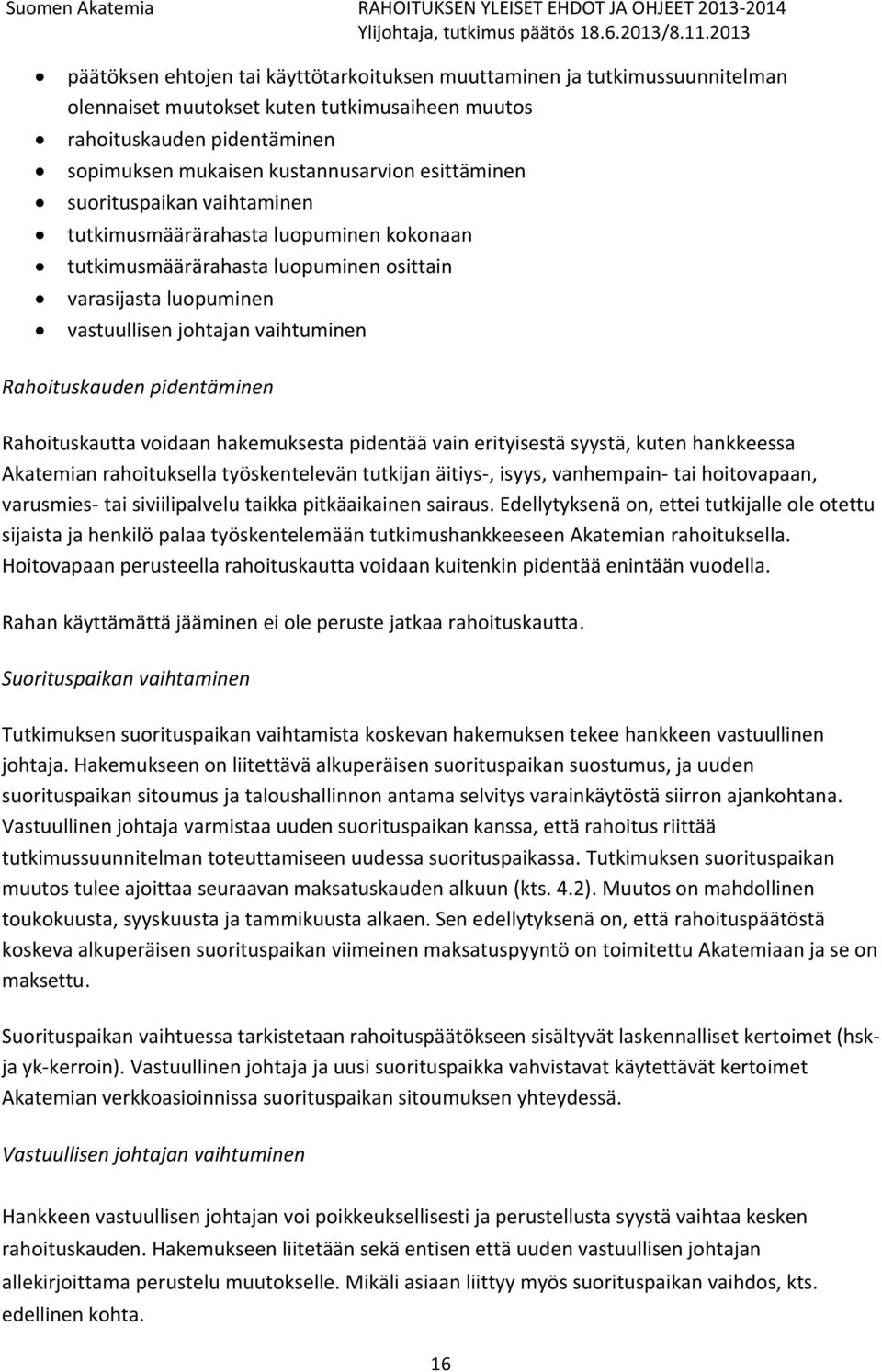 pidentäminen Rahoituskautta voidaan hakemuksesta pidentää vain erityisestä syystä, kuten hankkeessa Akatemian rahoituksella työskentelevän tutkijan äitiys-, isyys, vanhempain- tai hoitovapaan,