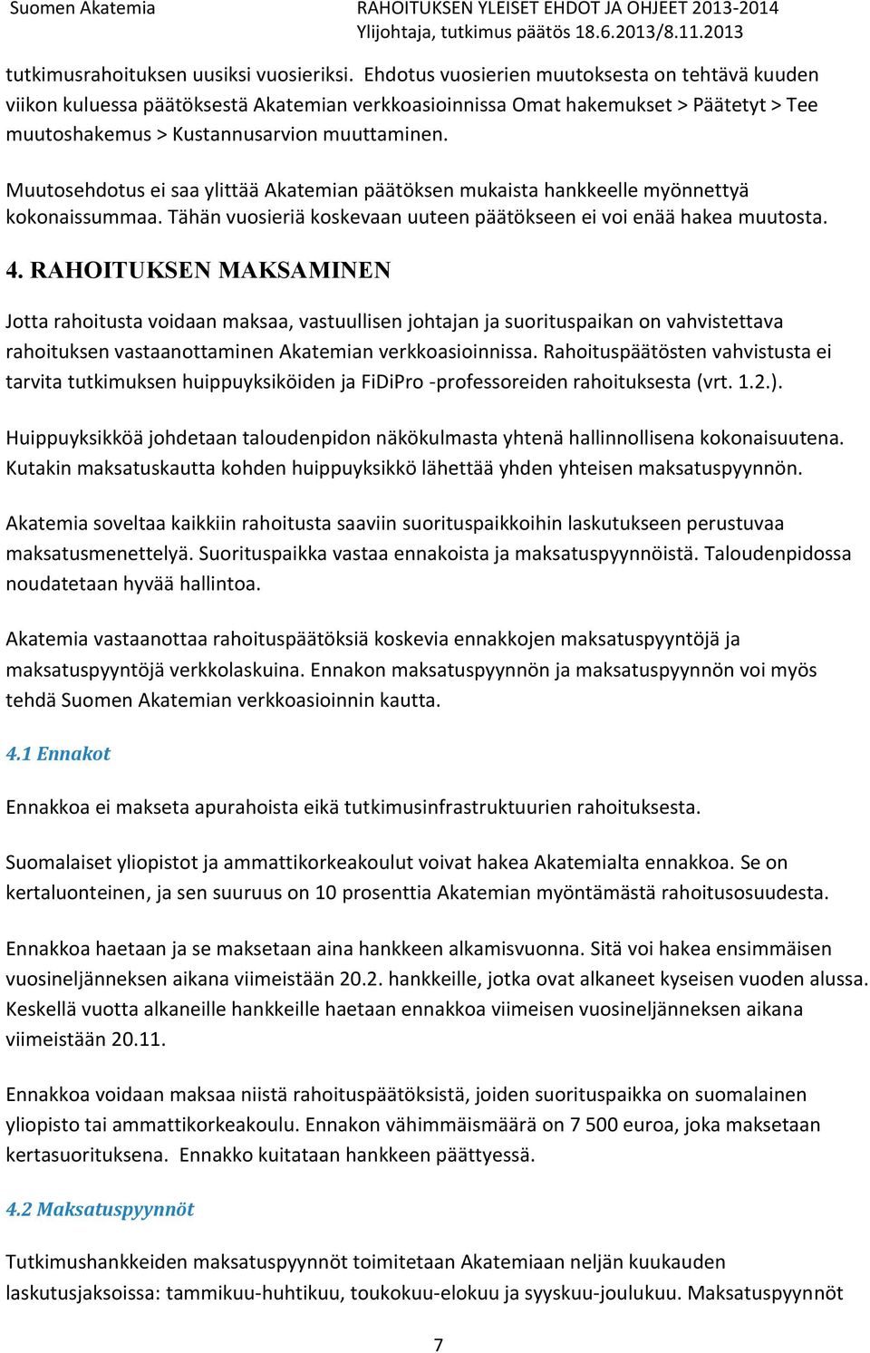 Muutosehdotus ei saa ylittää Akatemian päätöksen mukaista hankkeelle myönnettyä kokonaissummaa. Tähän vuosieriä koskevaan uuteen päätökseen ei voi enää hakea muutosta. 4.