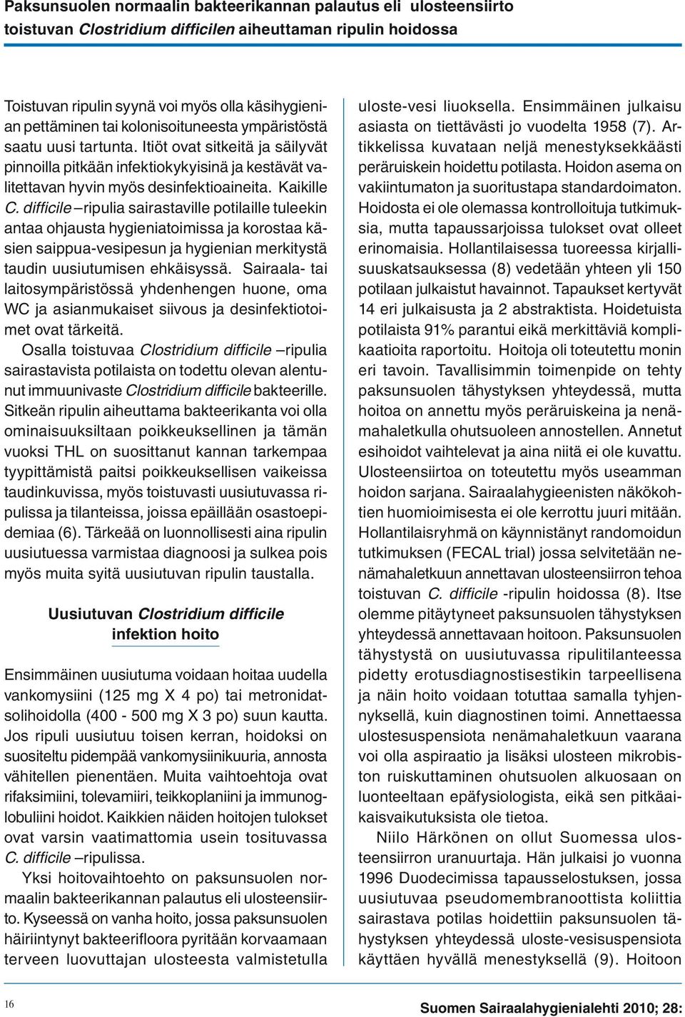 difficile ripulia sairastaville potilaille tuleekin antaa ohjausta hygieniatoimissa ja korostaa käsien saippua-vesipesun ja hygienian merkitystä taudin uusiutumisen ehkäisyssä.