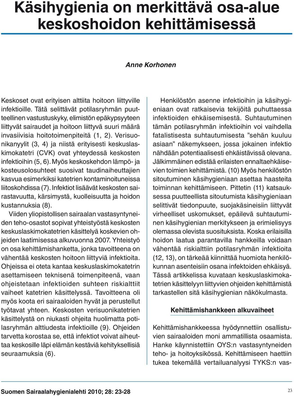 Verisuonikanyylit (3, 4) ja niistä erityisesti keskuslaskimokatetri (CVK) ovat yhteydessä keskosten infektioihin (5, 6).