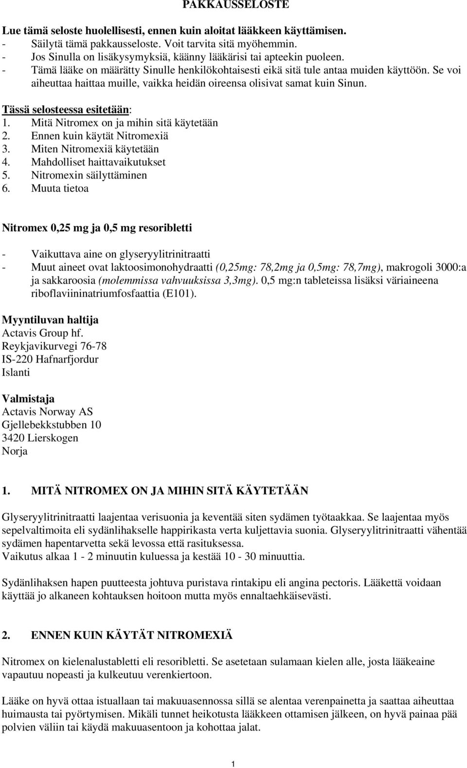 Se voi aiheuttaa haittaa muille, vaikka heidän oireensa olisivat samat kuin Sinun. Tässä selosteessa esitetään: 1. Mitä Nitromex on ja mihin sitä käytetään 2. Ennen kuin käytät Nitromexiä 3.