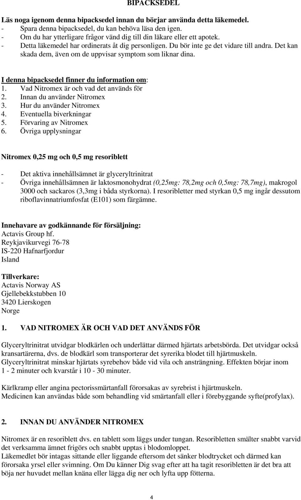 Det kan skada dem, även om de uppvisar symptom som liknar dina. I denna bipacksedel finner du information om: 1. Vad Nitromex är och vad det används för 2. Innan du använder Nitromex 3.